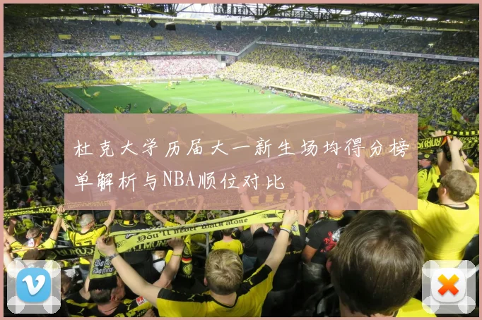 杜克大学历届大一新生场均得分榜单解析与NBA顺位对比