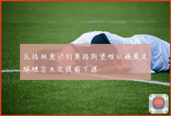 瓦格纳意识到奥格斯堡难以施展足球理念决定提前下课